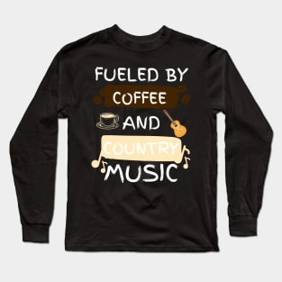 Fueled by Coffee and Country Music Long Sleeve T-Shirt